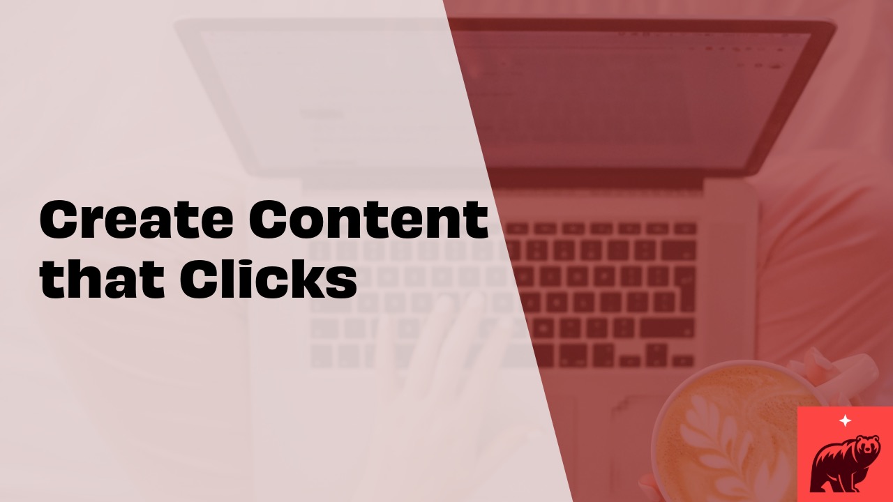 Create Content that Clicks