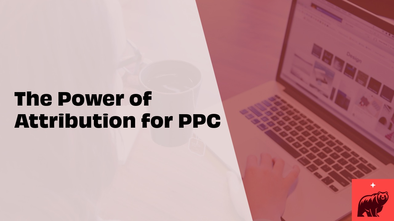 The Power of Attribution for PPC