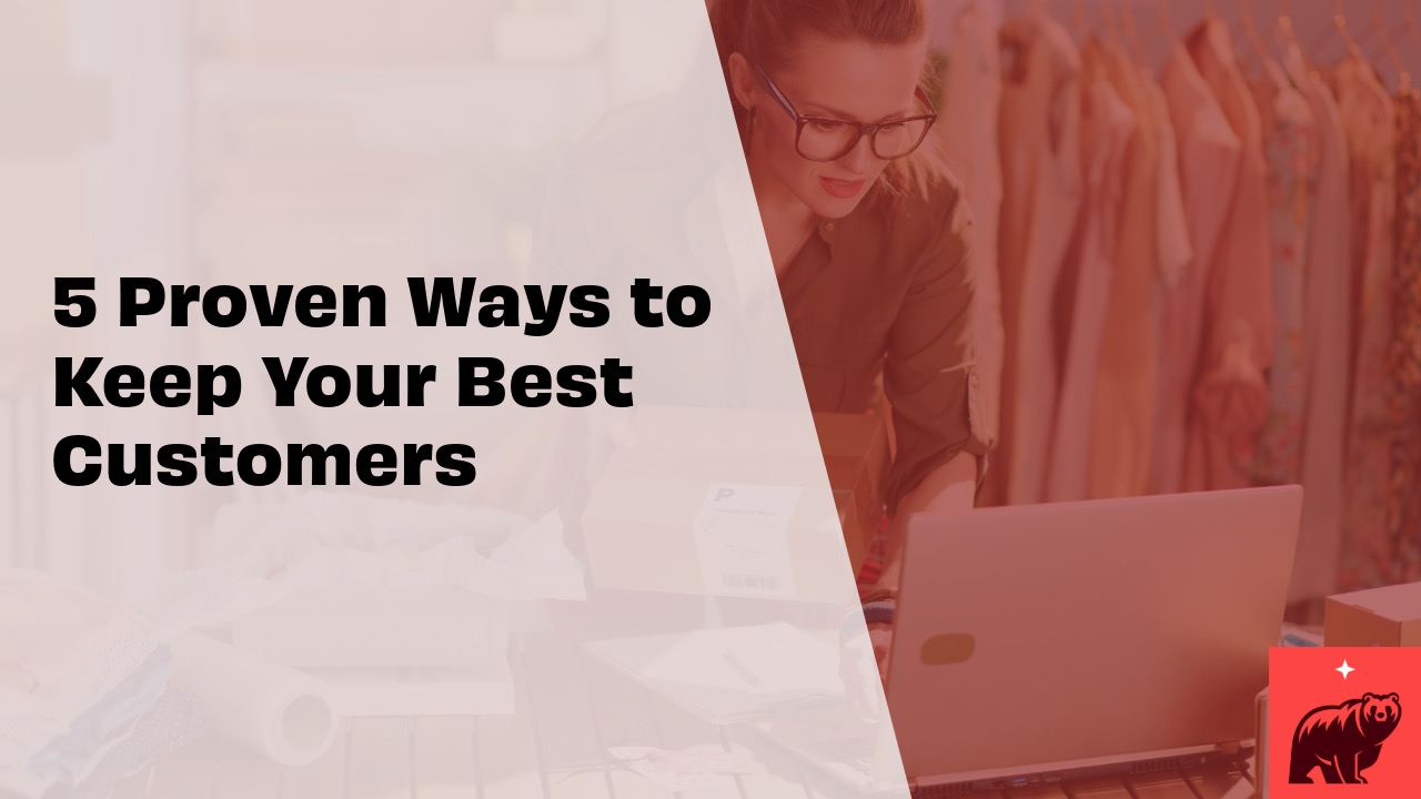 5 Proven Ways to Keep Your Best Customers