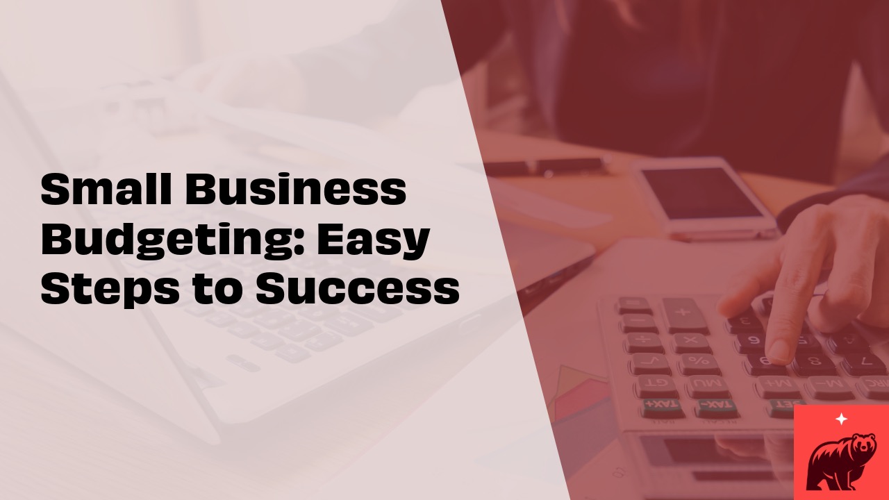 Small Business Budgeting: Easy Steps to Success