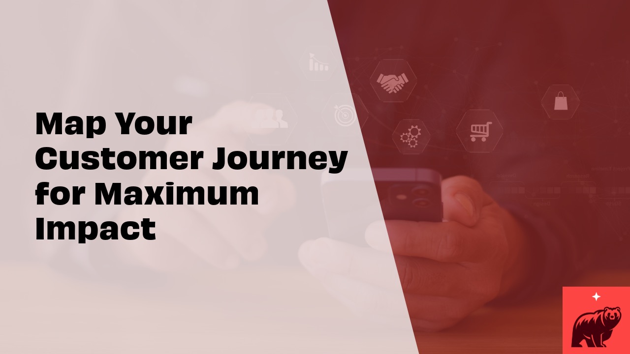 Map Your Customer Journey for Maximum Impact